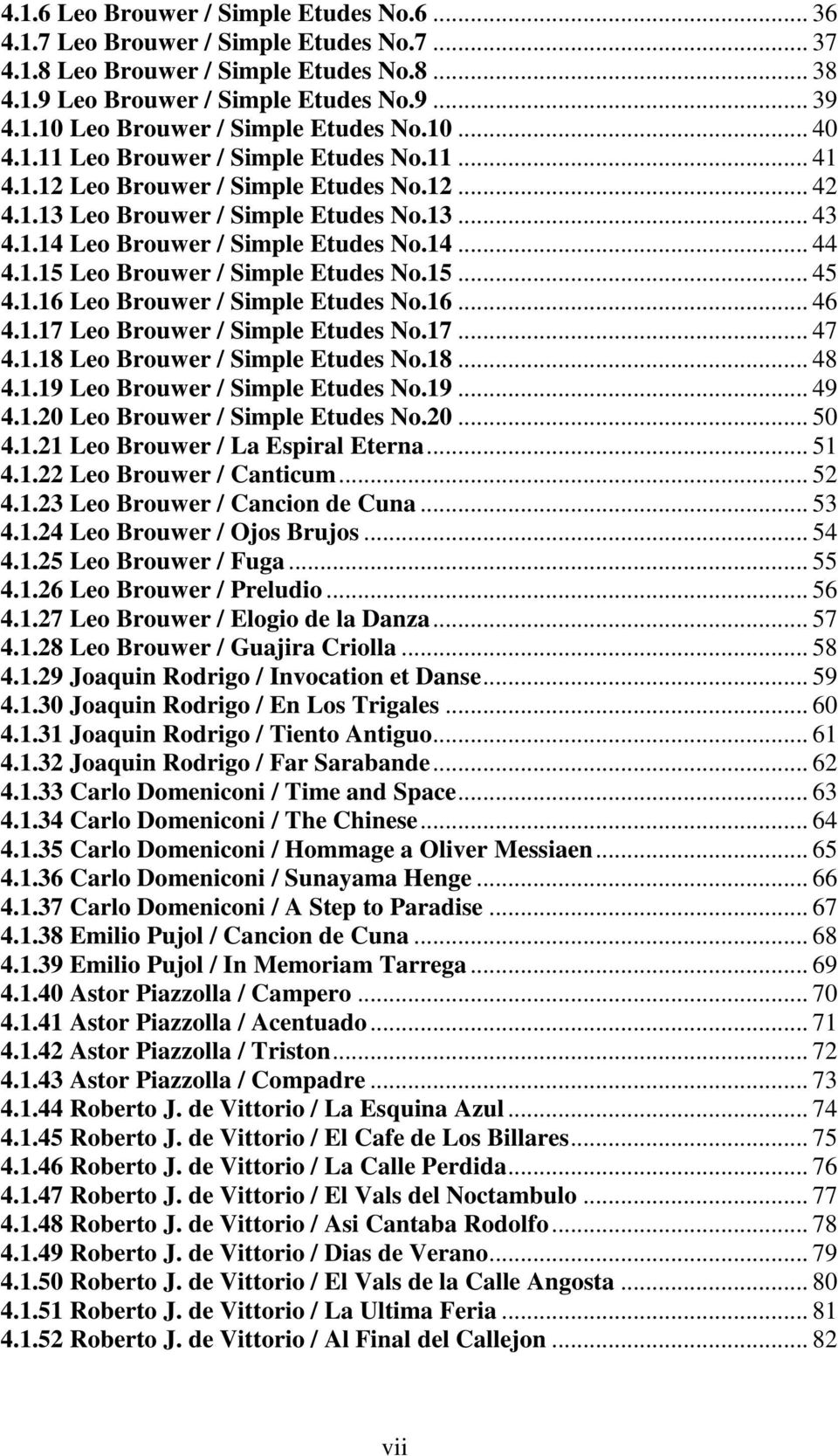 1.15 Leo Brouwer / Simple Etudes No.15... 45 4.1.16 Leo Brouwer / Simple Etudes No.16... 46 4.1.17 Leo Brouwer / Simple Etudes No.17... 47 4.1.18 Leo Brouwer / Simple Etudes No.18... 48 4.1.19 Leo Brouwer / Simple Etudes No.