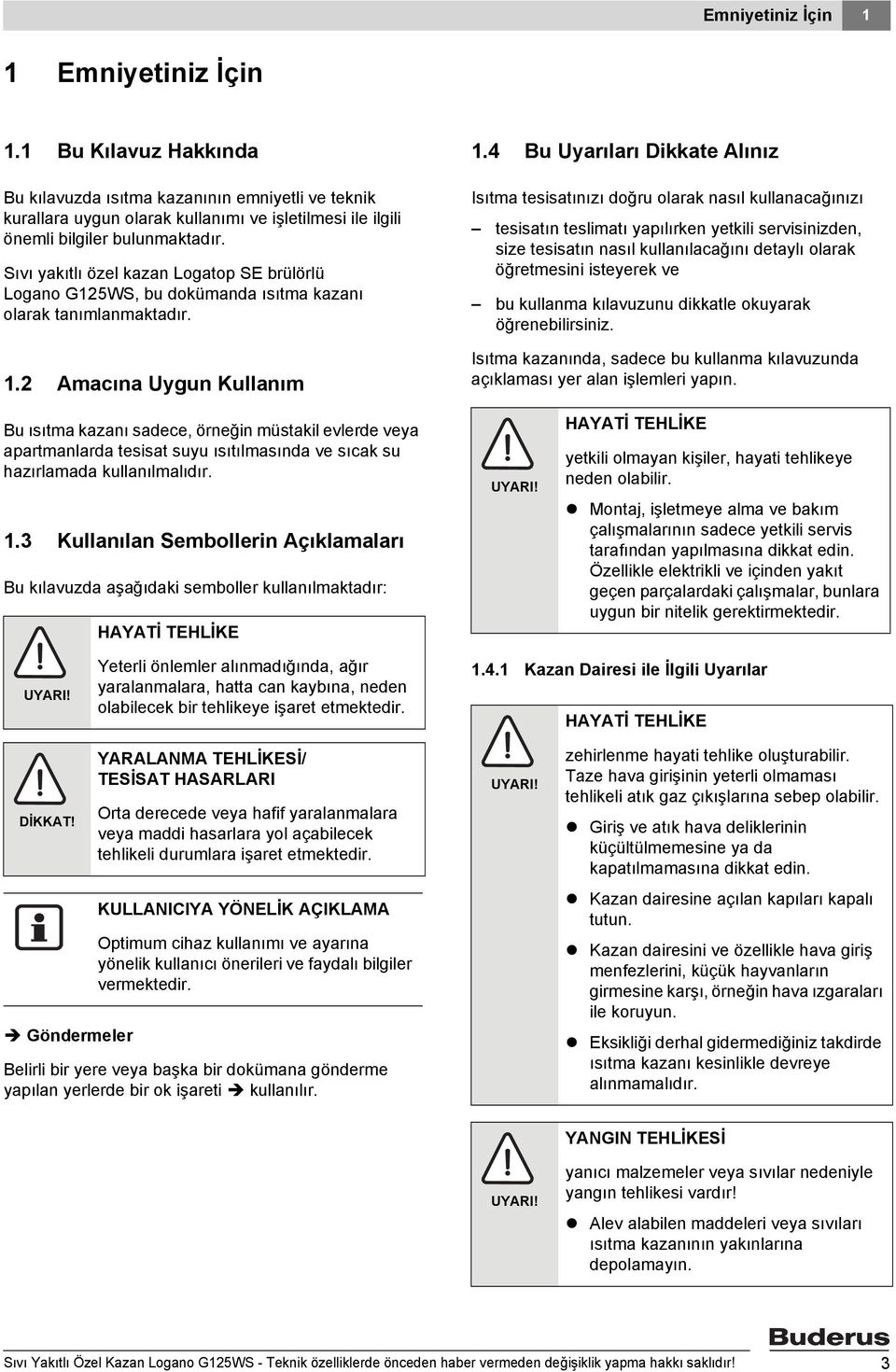 Sıvı yakıtlı özel kazan Logatop SE brülörlü Logano G125WS, bu dokümanda ısıtma kazanı olarak tanımlanmaktadır. 1.2 Amacına Uygun Kullanım 1.