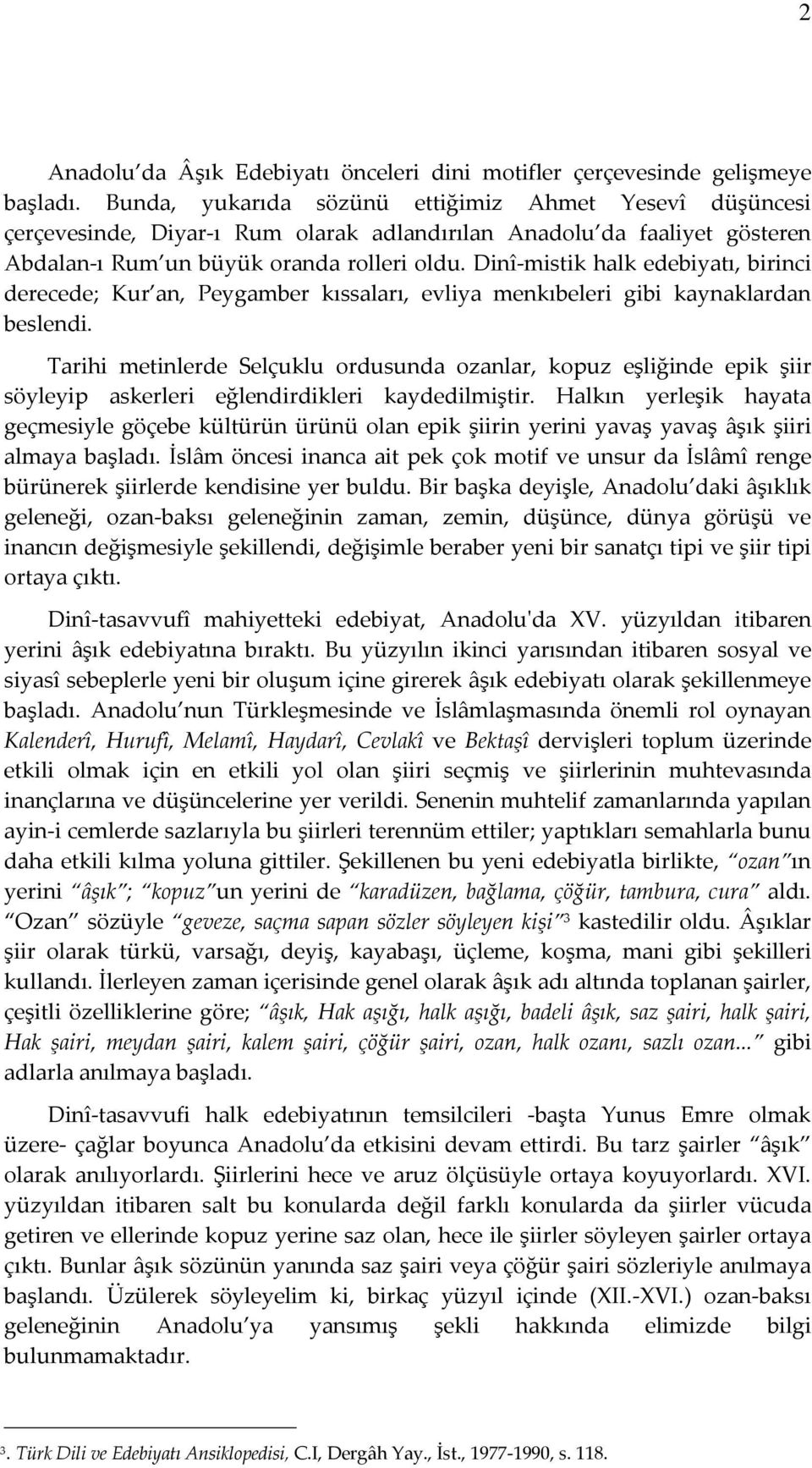 Dinî-mistik halk edebiyatı, birinci derecede; Kur an, Peygamber kıssaları, evliya menkıbeleri gibi kaynaklardan beslendi.