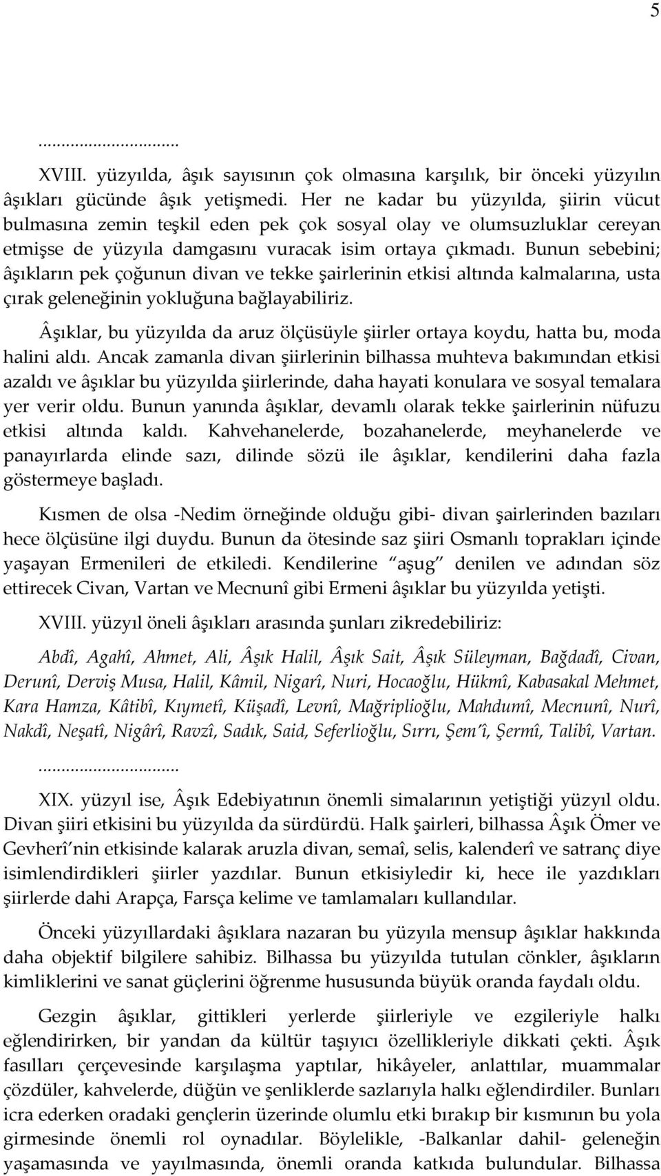 Bunun sebebini; âşıkların pek çoğunun divan ve tekke şairlerinin etkisi altında kalmalarına, usta çırak geleneğinin yokluğuna bağlayabiliriz.