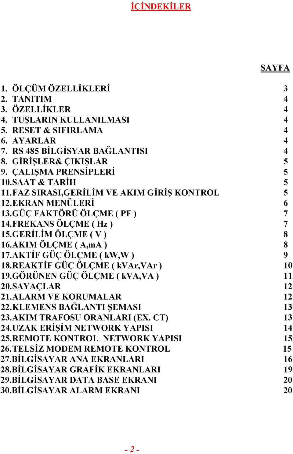 AKIM ÖLÇME ( A,mA ) 8 17. AKTİF GÜÇ ÖLÇME ( kw,w ) 9 18. REAKTİF GÜÇ ÖLÇME ( kvar,var ) 10 19. GÖRÜNEN GÜÇ ÖLÇME ( kva,va ) 11 20. SAYAÇLAR 12 21. ALARM VE KORUMALAR 12 22.