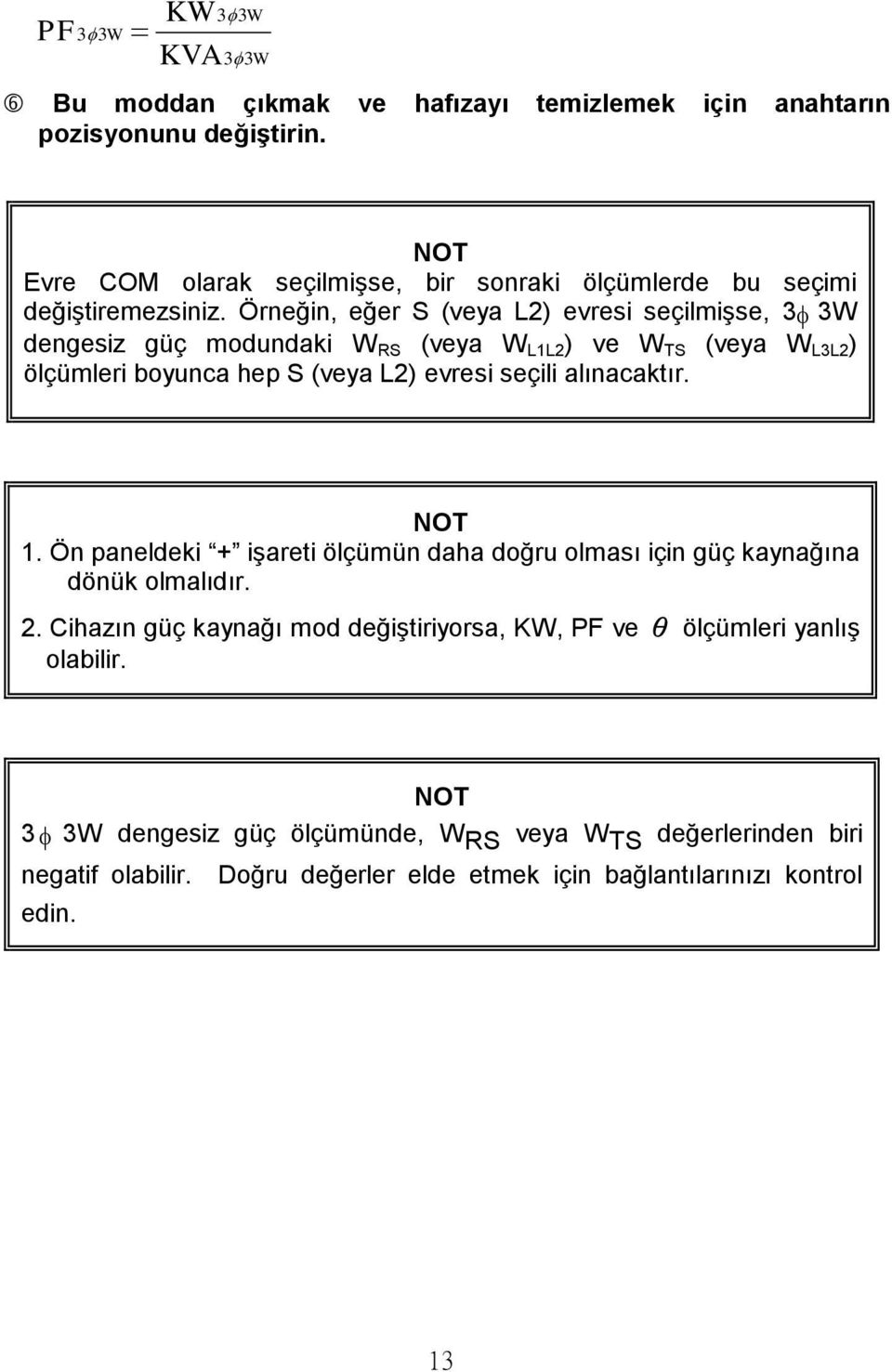 Örneğin, eğer S (veya L2) evresi seçilmişse, 3 3W dengesiz güç modundaki W RS (veya W L1L2 ) ve W TS (veya W L3L2) ölçümleri boyunca hep S (veya L2) evresi seçili