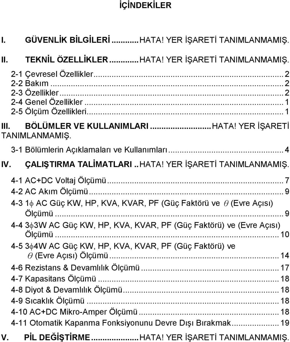 . HATA! YER İŞARETİ TANIMLANMAMIŞ. 4-1 AC+DC Voltaj Ölçümü... 7 4-2 AC Akım Ölçümü... 9 4-3 1 AC Güç, HP, KVA, KVAR, PF (Güç Faktörü ve θ(evre Açısı) Ölçümü.