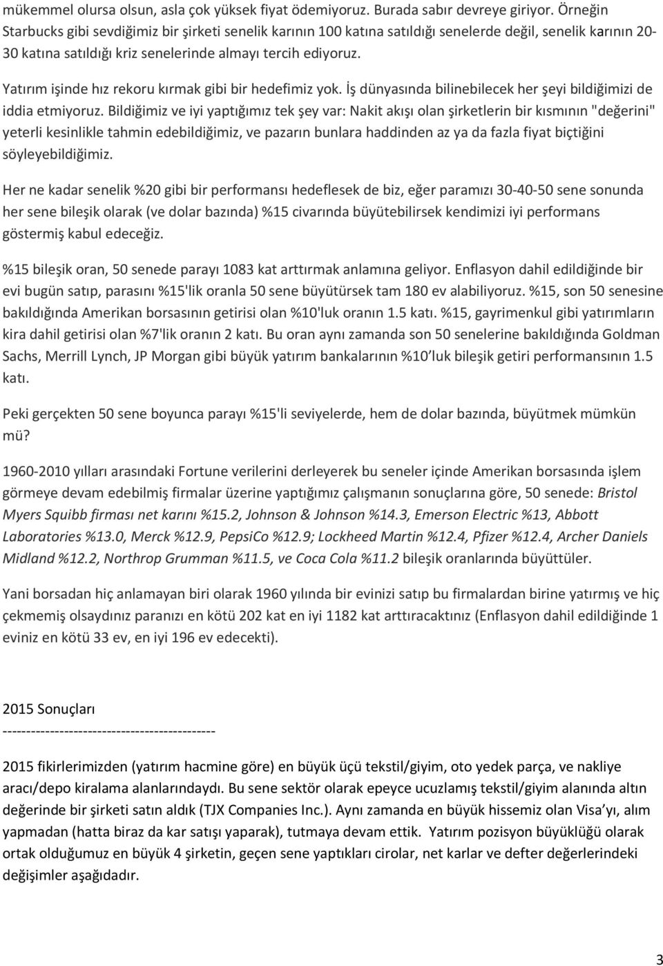 Yatırım işinde hız rekoru kırmak gibi bir hedefimiz yok. İş dünyasında bilinebilecek her şeyi bildiğimizi de iddia etmiyoruz.