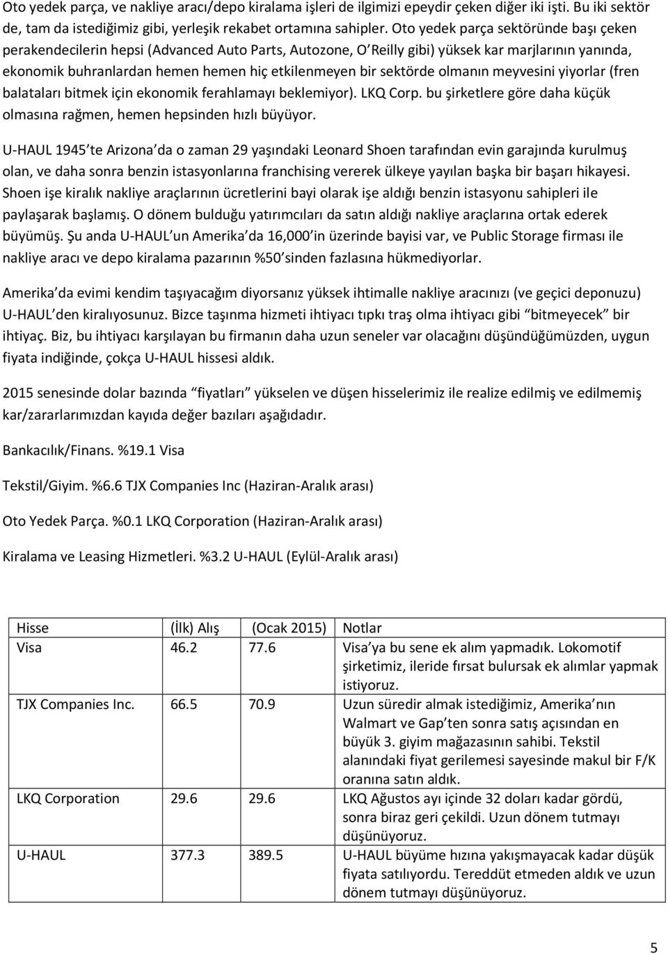 sektörde olmanın meyvesini yiyorlar (fren balataları bitmek için ekonomik ferahlamayı beklemiyor). LKQ Corp. bu şirketlere göre daha küçük olmasına rağmen, hemen hepsinden hızlı büyüyor.