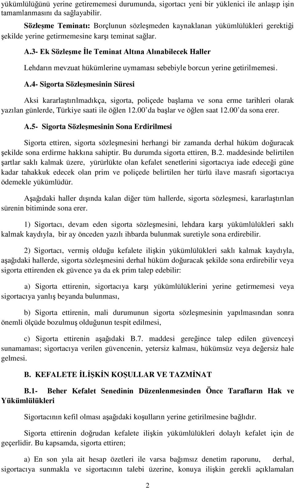 3- Ek Sözleşme İle Teminat Altına Alınabilecek Haller Lehdarın mevzuat hükümlerine uymaması sebebiyle borcun yerine getirilmemesi. A.4- Sigorta Sözleşmesinin Süresi Aksi kararlaştırılmadıkça, sigorta, poliçede başlama ve sona erme tarihleri olarak yazılan günlerde, Türkiye saati ile öğlen 12.