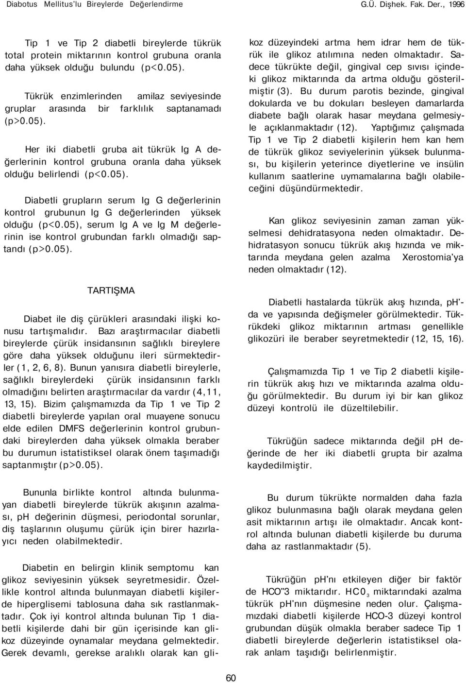 05). Diabetli grupların serum Ig G değerlerinin kontrol grubunun Ig G değerlerinden yüksek olduğu (p<0.05), serum Ig A ve Ig M değerlerinin ise kontrol grubundan farklı olmadığı saptandı (p>0.05). TARTIŞMA Diabet ile diş çürükleri arasındaki ilişki konusu tartışmalıdır.