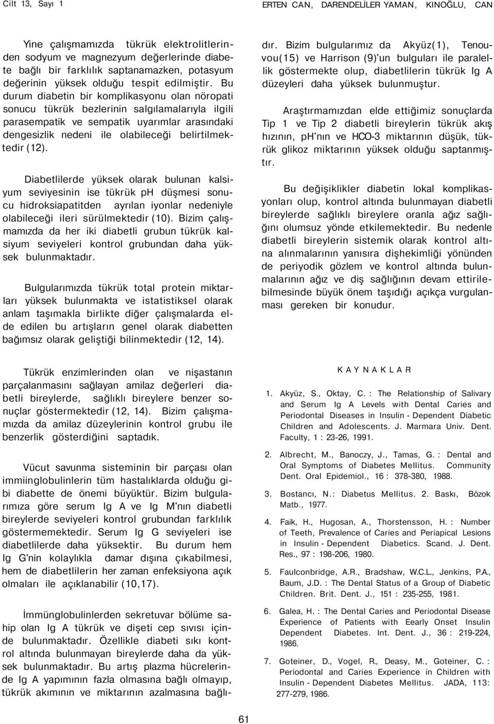 Bu durum diabetin bir komplikasyonu olan nöropati sonucu tükrük bezlerinin salgılamalarıyla ilgili parasempatik ve sempatik uyarımlar arasındaki dengesizlik nedeni ile olabileceği belirtilmektedir