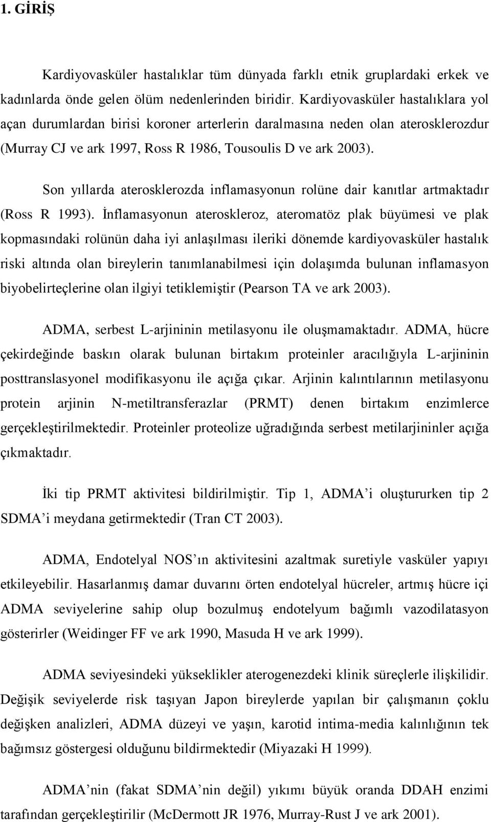 Son yıllarda aterosklerozda inflamasyonun rolüne dair kanıtlar artmaktadır (Ross R 1993).