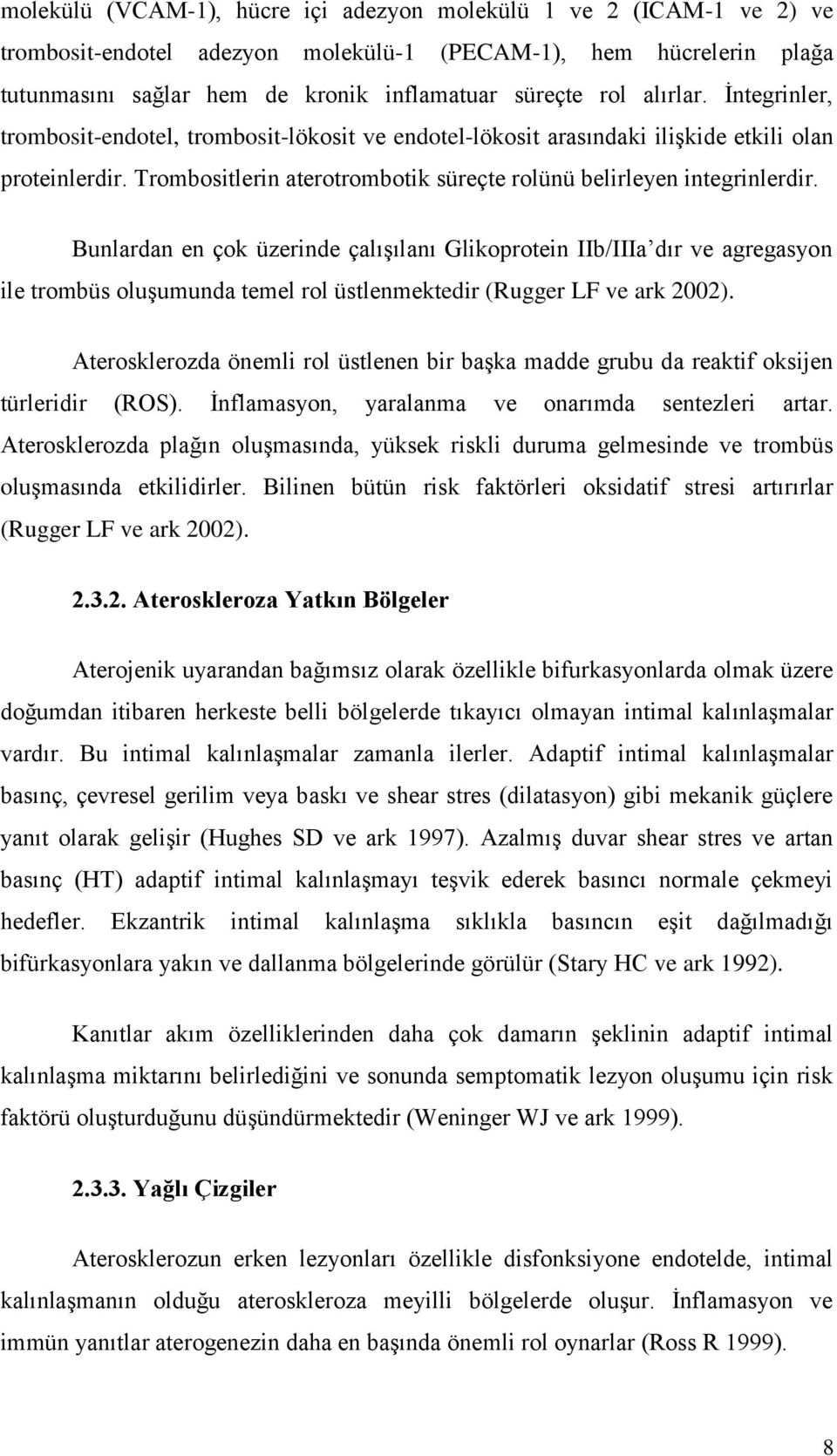 Bunlardan en çok üzerinde çalışılanı Glikoprotein IIb/IIIa dır ve agregasyon ile trombüs oluşumunda temel rol üstlenmektedir (Rugger LF ve ark 2002).