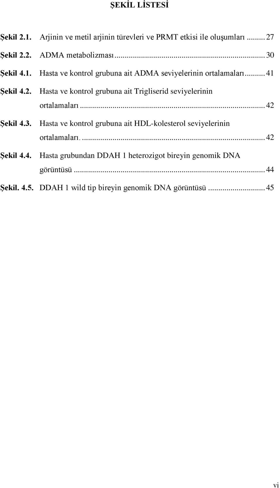 Hasta ve kontrol grubuna ait Trigliserid seviyelerinin ortalamaları... 42 Şekil 4.3.