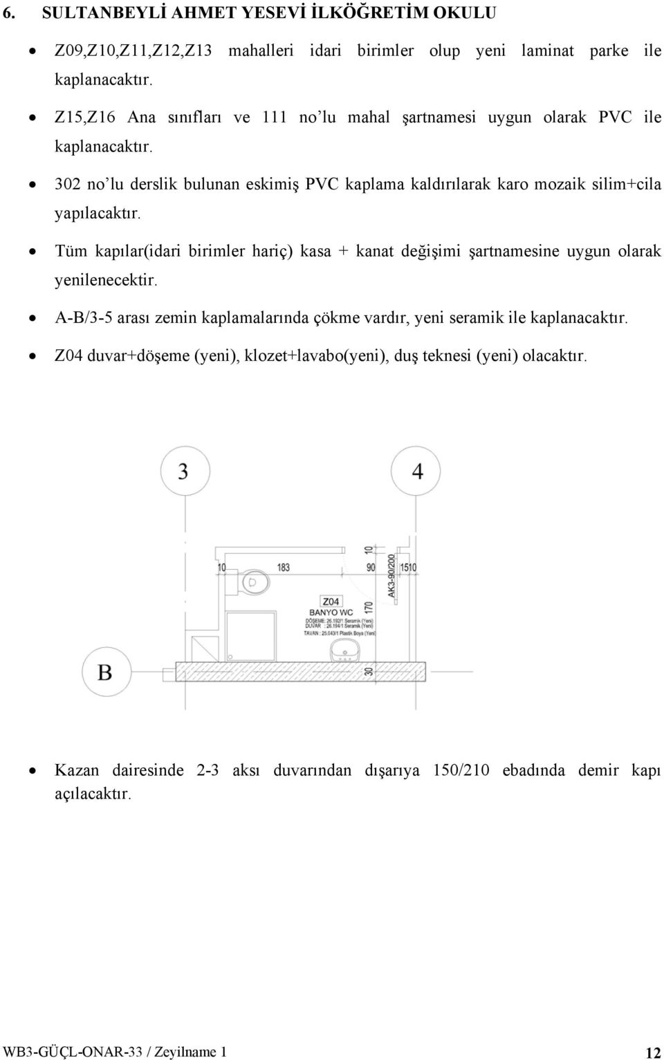 302 no lu derslik bulunan eskimiş PVC kaplama kaldırılarak karo mozaik silim+cila Tüm kapılar(idari birimler hariç) kasa + kanat değişimi şartnamesine uygun olarak