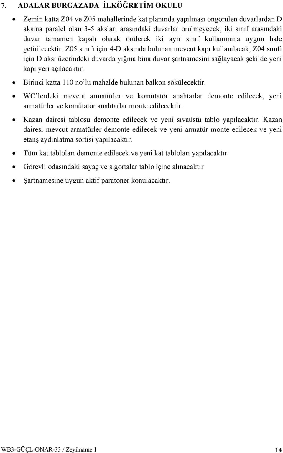 Z05 sınıfı için 4-D aksında bulunan mevcut kapı kullanılacak, Z04 sınıfı için D aksı üzerindeki duvarda yığma bina duvar şartnamesini sağlayacak şekilde yeni kapı yeri açılacaktır.