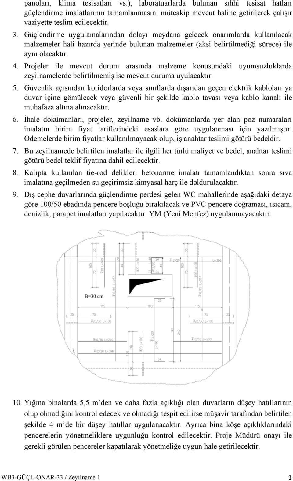 Projeler ile mevcut durum arasında malzeme konusundaki uyumsuzluklarda zeyilnamelerde belirtilmemiş ise mevcut duruma uyulacaktır. 5.