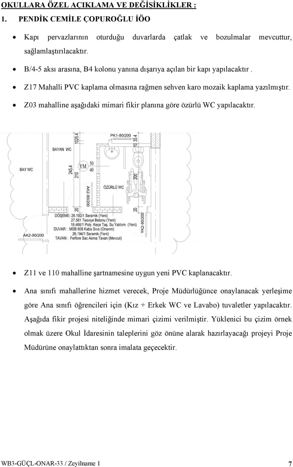 Z03 mahalline aşağıdaki mimari fikir planına göre özürlü WC Z11 ve 110 mahalline şartnamesine uygun yeni PVC kaplanacaktır.