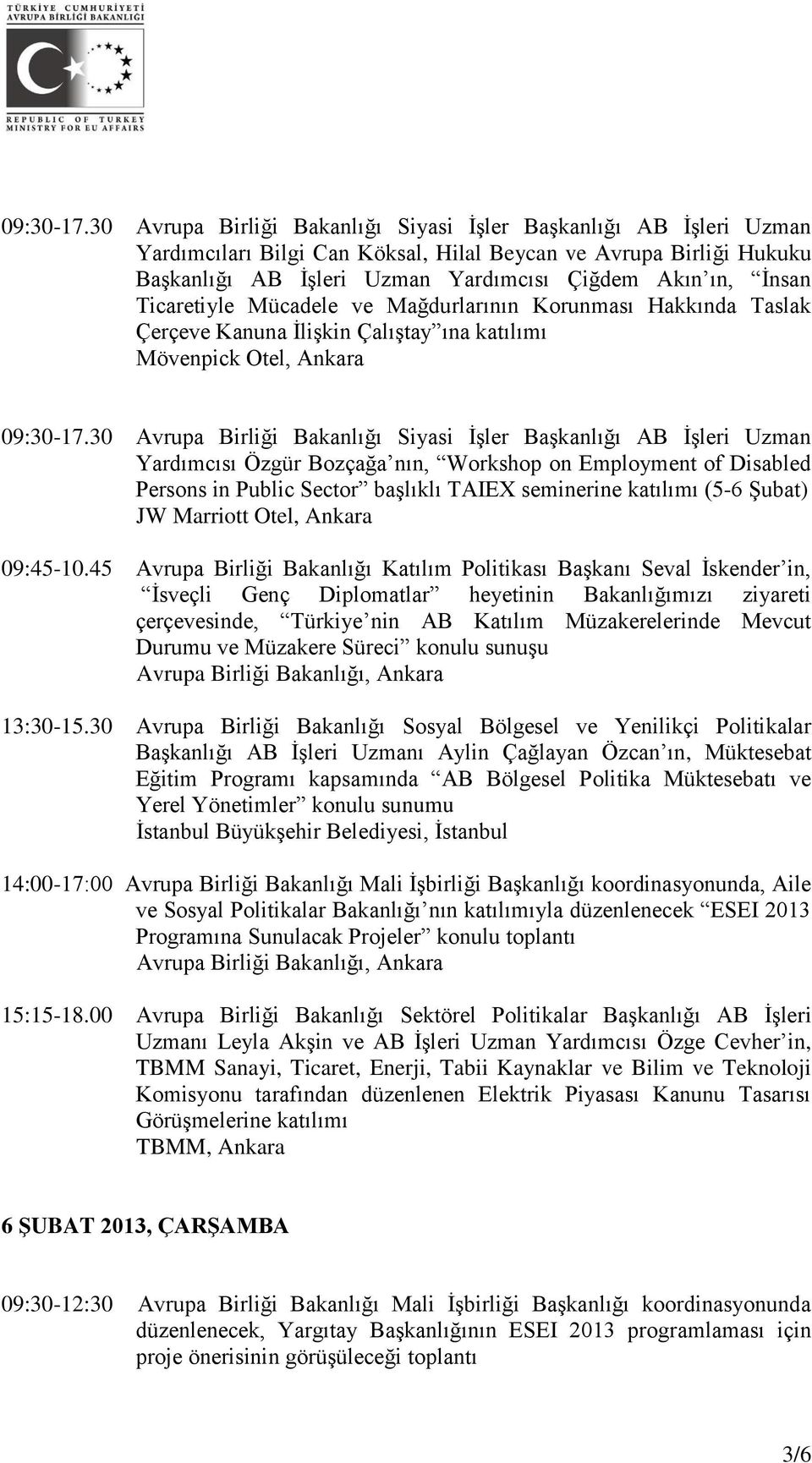 Ticaretiyle Mücadele ve Mağdurlarının Korunması Hakkında Taslak Çerçeve Kanuna İlişkin Çalıştay ına katılımı Mövenpick Otel, Ankara 30 Avrupa Birliği Bakanlığı Siyasi İşler Başkanlığı AB İşleri Uzman