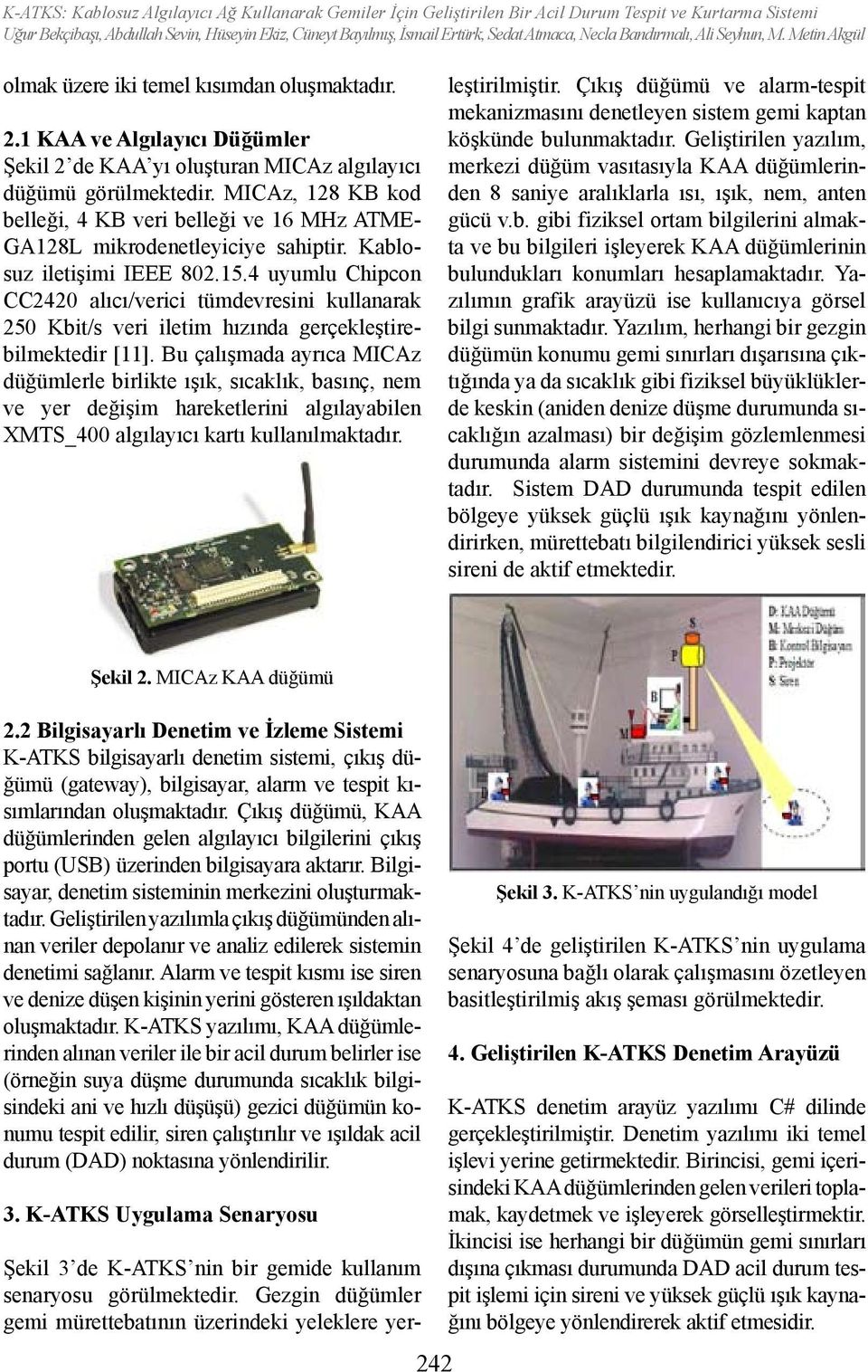 MICAz, 128 KB kod belleği, 4 KB veri belleği ve 16 MHz ATME- GA128L mikrodenetleyiciye sahiptir. Kablosuz iletişimi IEEE 802.15.