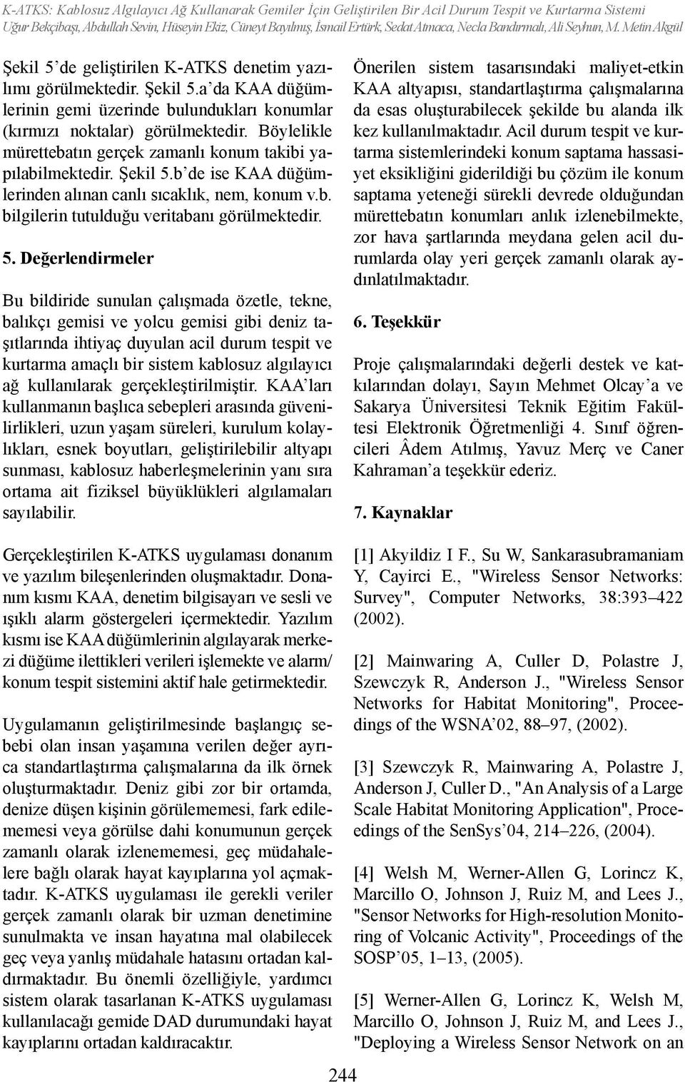 Böylelikle mürettebatın gerçek zamanlı konum takibi yapılabilmektedir. Şekil 5.