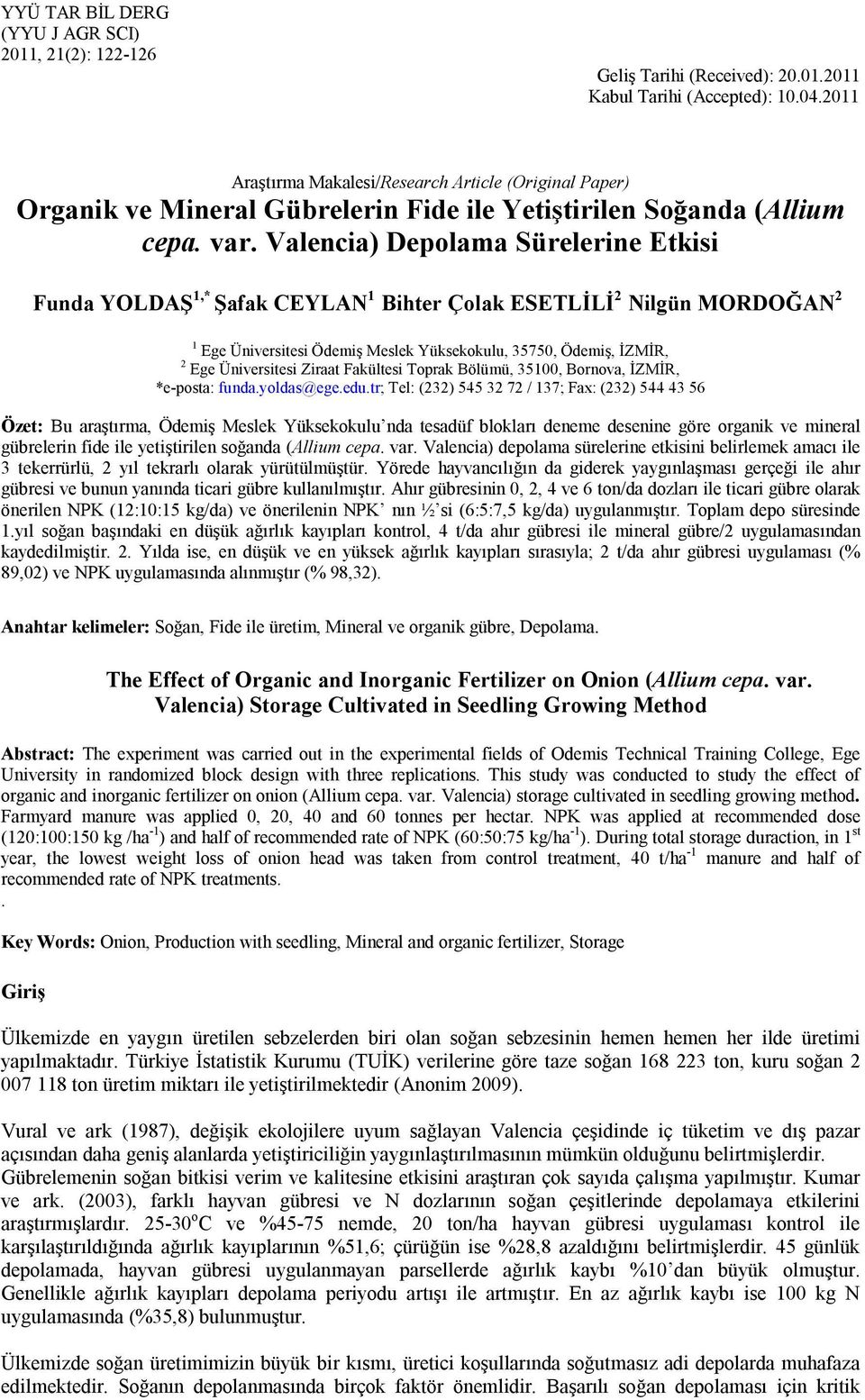 Valencia) Depolama Sürelerine Etkisi Funda YOLDAŞ 1,* Şafak CEYLAN 1 Bihter Çolak ESETLİLİ 2 Nilgün MORDOĞAN 2 1 Ege Üniversitesi Ödemiş Meslek Yüksekokulu, 35750, Ödemiş, İZMİR, 2 Ege Üniversitesi