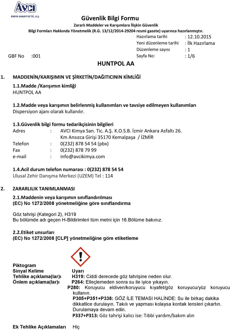 K.O.S.B. İzmir Ankara Asfaltı 26. Km Ansızca Girişi 35170 Kemalpaşa / İZMİR Telefon : 0(232) 878 54 54 (pbx) Fax : 0(232) 878 79 99 e-mail : info@avcikimya.com 1.4.Acil durum telefon numarası : 0(232) 878 54 54 Ulusal Zehir Danışma Merkezi (UZEM) Tel : 114 2.