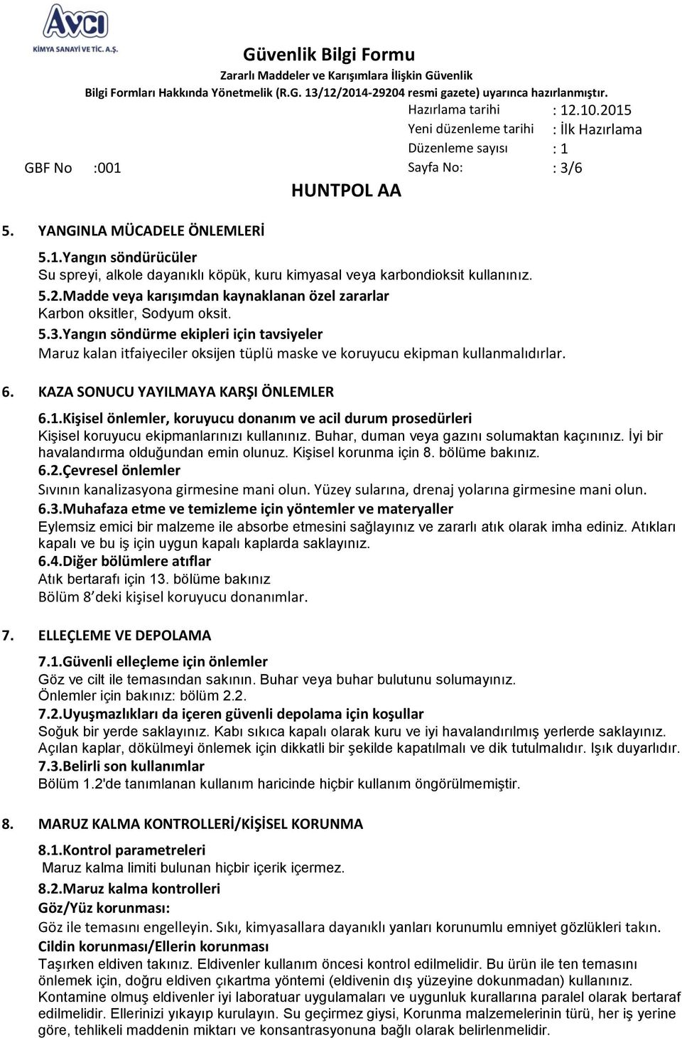 Yangın söndürme ekipleri için tavsiyeler Maruz kalan itfaiyeciler oksijen tüplü maske ve koruyucu ekipman kullanmalıdırlar. 6. KAZA SONUCU YAYILMAYA KARŞI ÖNLEMLER 6.1.