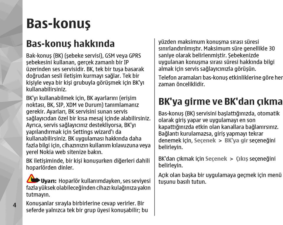 BK'yı kullanabilmek için, BK ayarlarını (erişim noktası, BK, SIP, XDM ve Durum) tanımlamanız gerekir. Ayarları, BK servisini sunan servis sağlayıcıdan özel bir kısa mesaj içinde alabilirsiniz.