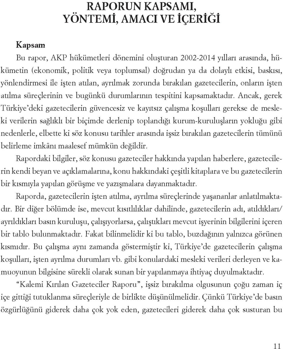 Acak, gerek Türkiye deki gazetecileri güvecesiz ve kayıtsız çalışma koşulları gerekse de mesleki verileri sağlıklı bir biçimde derleip topladığı kurum-kuruluşları yokluğu gibi edelerle, elbette ki