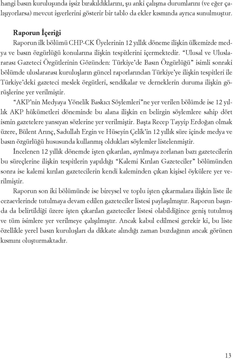 Ulusal ve Uluslararası Gazeteci Örgütlerii Gözüde: Türkiye de Bası Özgürlüğü isimli soraki bölümde uluslararası kuruluşları gücel raporlarıda Türkiye ye ilişki tespitleri ile Türkiye deki gazeteci