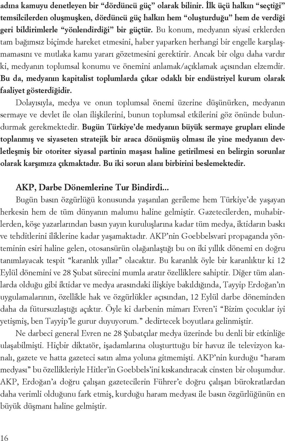 Acak bir olgu daha vardır ki, medyaı toplumsal koumu ve öemii alamak/açıklamak açısıda elzemdir. Bu da, medyaı kapitalist toplumlarda çıkar odaklı bir edüstriyel kurum olarak faaliyet gösterdiğidir.