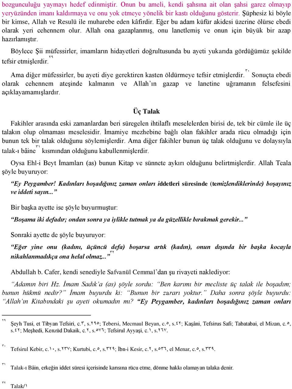 Allah ona gazaplanmış, onu lanetlemiş ve onun için büyük bir azap hazırlamıştır. Böylece Şii müfessirler, imamların hidayetleri doğrultusunda bu ayeti yukarıda gördüğümüz şekilde tefsir etmişlerdir.