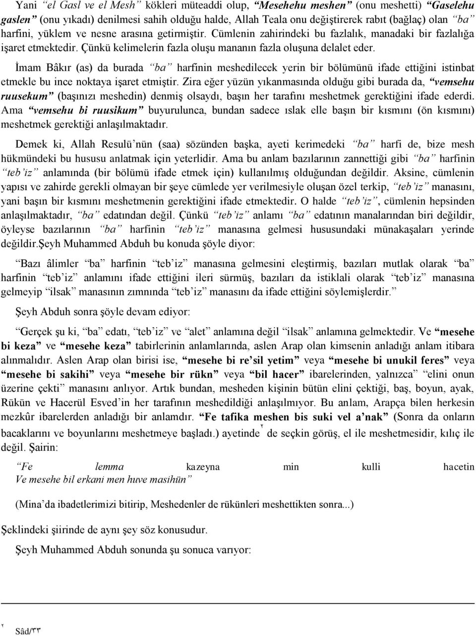 İmam Bâkır (as) da burada ba harfinin meshedilecek yerin bir bölümünü ifade ettiğini istinbat etmekle bu ince noktaya işaret etmiştir.