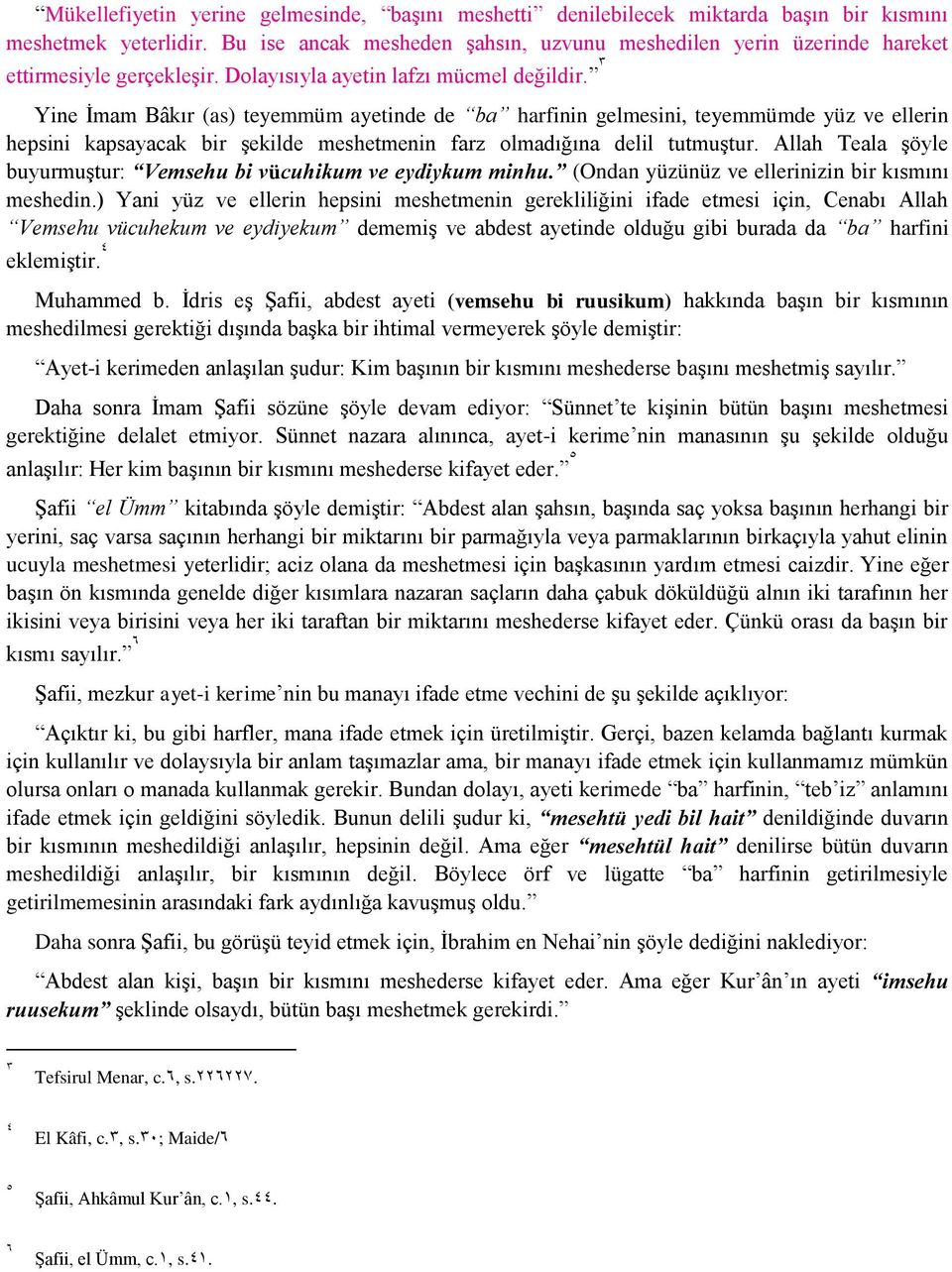 3 Yine İmam Bâkır (as) teyemmüm ayetinde de ba harfinin gelmesini, teyemmümde yüz ve ellerin hepsini kapsayacak bir şekilde meshetmenin farz olmadığına delil tutmuştur.