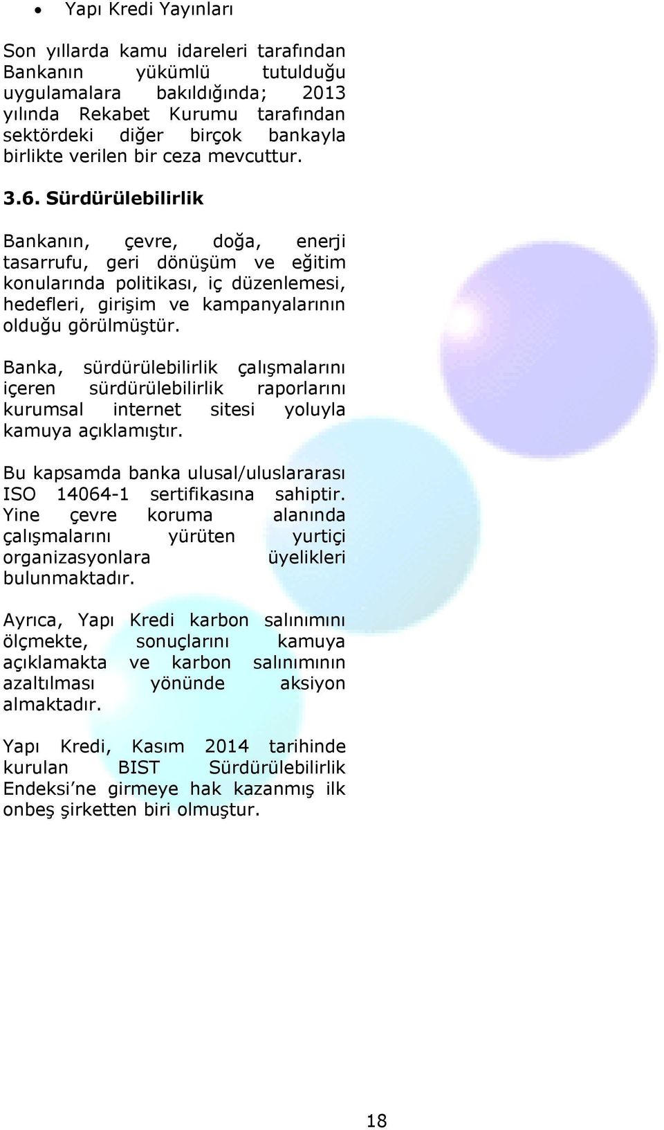 Sürdürülebilirlik Bankanın, çevre, doğa, enerji tasarrufu, geri dönüşüm ve eğitim konularında politikası, iç düzenlemesi, hedefleri, girişim ve kampanyalarının olduğu görülmüştür.