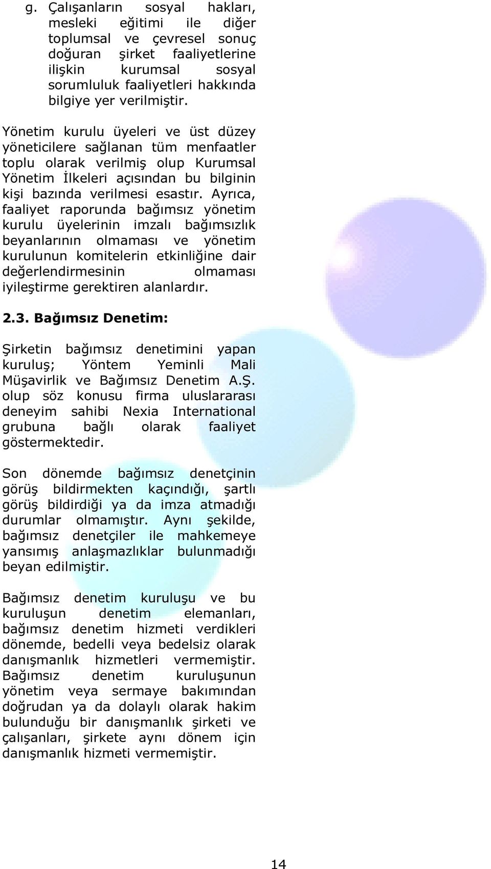 Ayrıca, faaliyet raporunda bağımsız yönetim kurulu üyelerinin imzalı bağımsızlık beyanlarının olmaması ve yönetim kurulunun komitelerin etkinliğine dair değerlendirmesinin olmaması iyileştirme