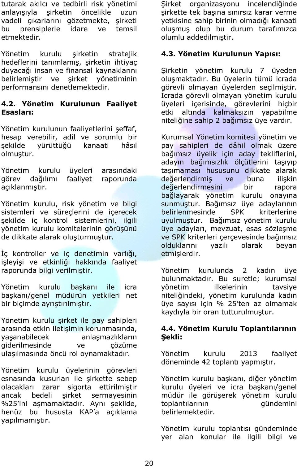 Yönetim Kurulunun Faaliyet Esasları: Yönetim kurulunun faaliyetlerini şeffaf, hesap verebilir, adil ve sorumlu bir şekilde yürüttüğü kanaati hâsıl olmuştur.