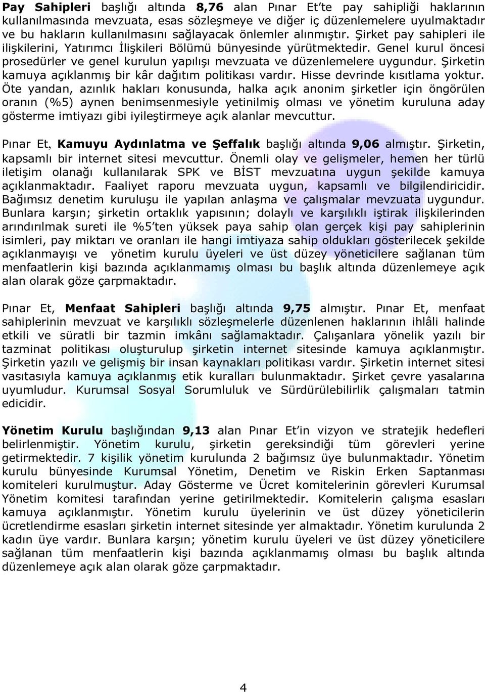 Genel kurul öncesi prosedürler ve genel kurulun yapılışı mevzuata ve düzenlemelere uygundur. Şirketin kamuya açıklanmış bir kâr dağıtım politikası vardır. Hisse devrinde kısıtlama yoktur.