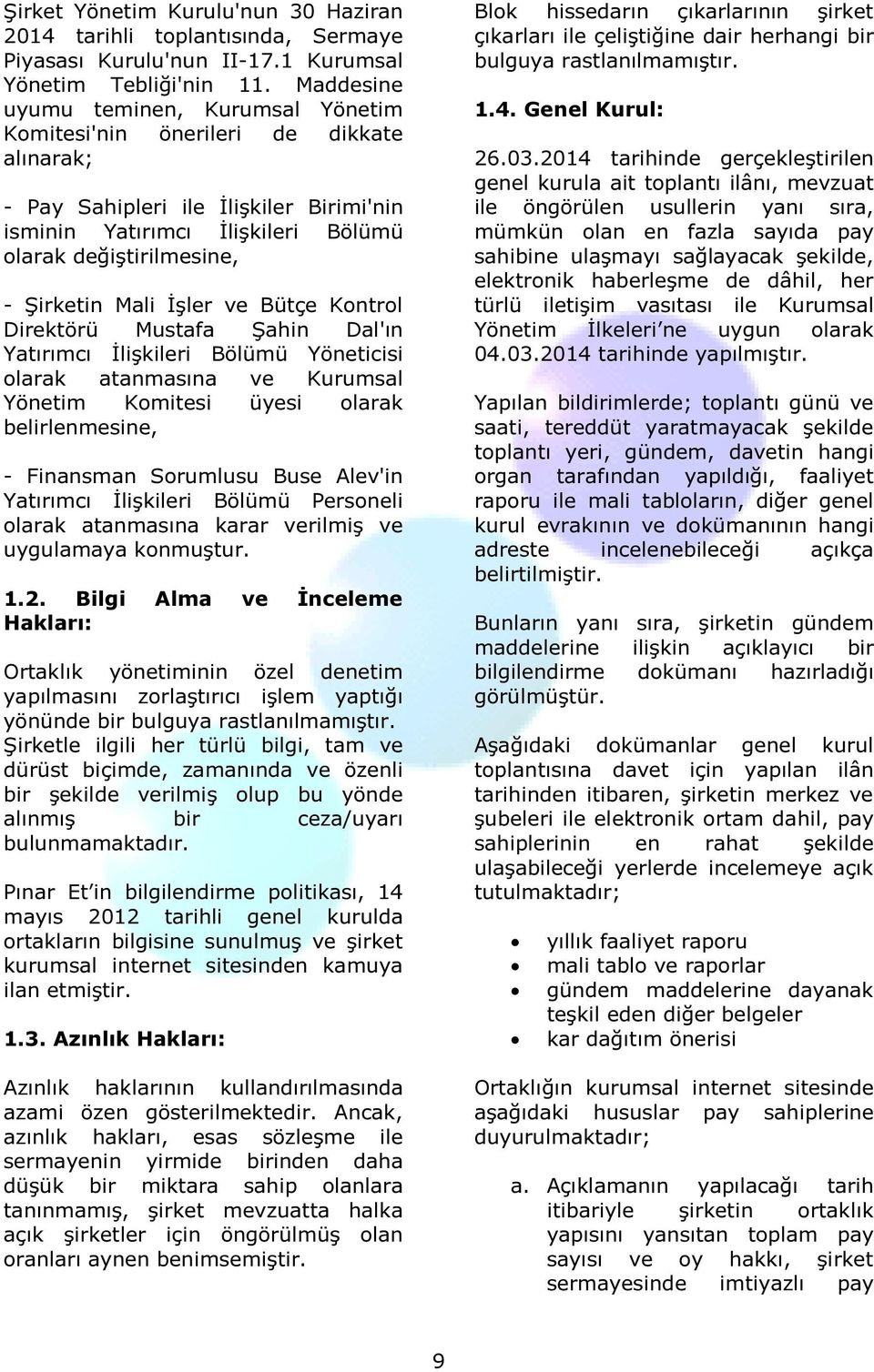 Mali İşler ve Bütçe Kontrol Direktörü Mustafa Şahin Dal'ın Yatırımcı İlişkileri Bölümü Yöneticisi olarak atanmasına ve Kurumsal Yönetim Komitesi üyesi olarak belirlenmesine, - Finansman Sorumlusu