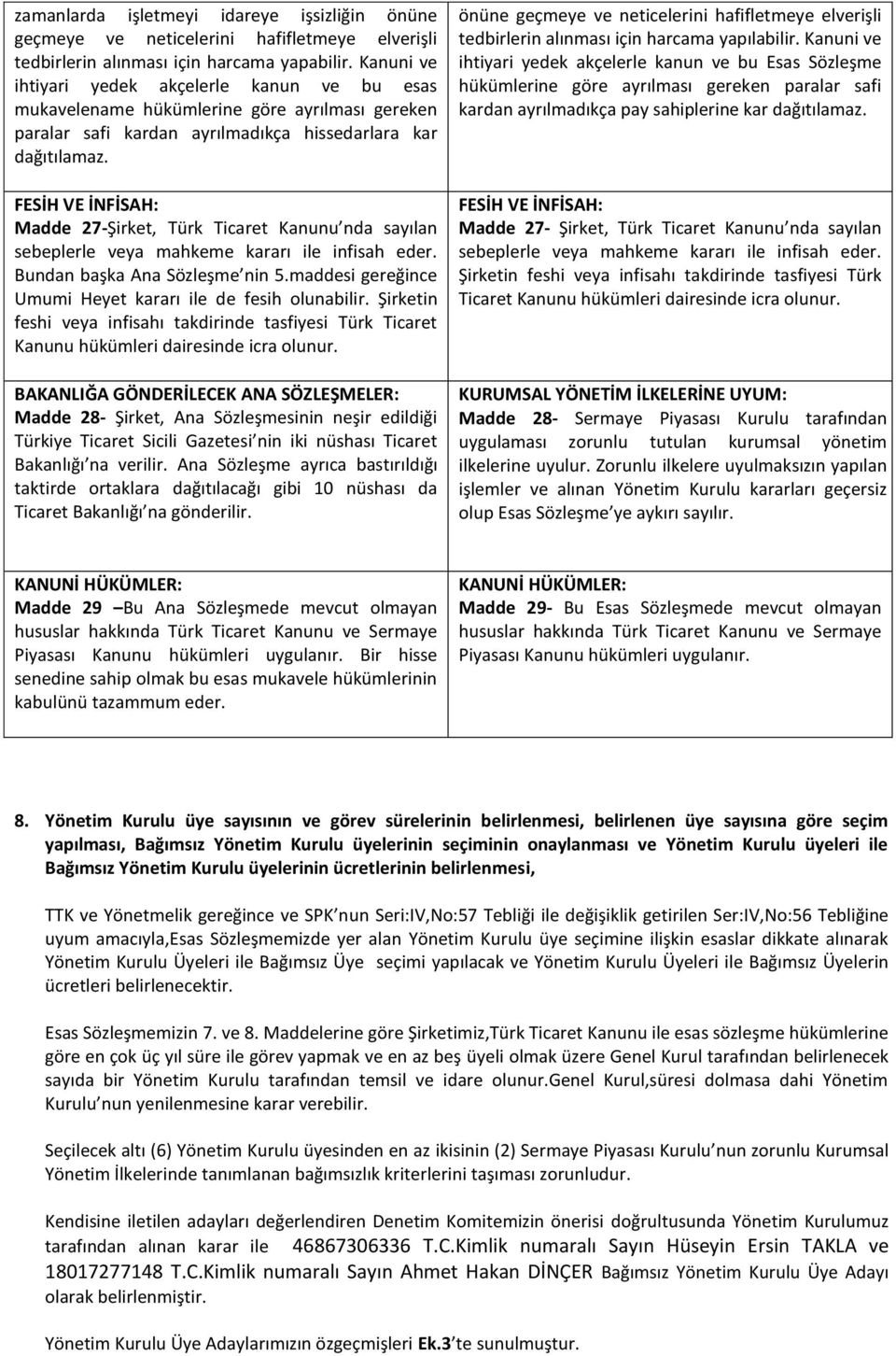 FESİH VE İNFİSAH: Madde 27-Şirket, Türk Ticaret Kanunu nda sayılan sebeplerle veya mahkeme kararı ile infisah eder. Bundan başka Ana Sözleşme nin 5.