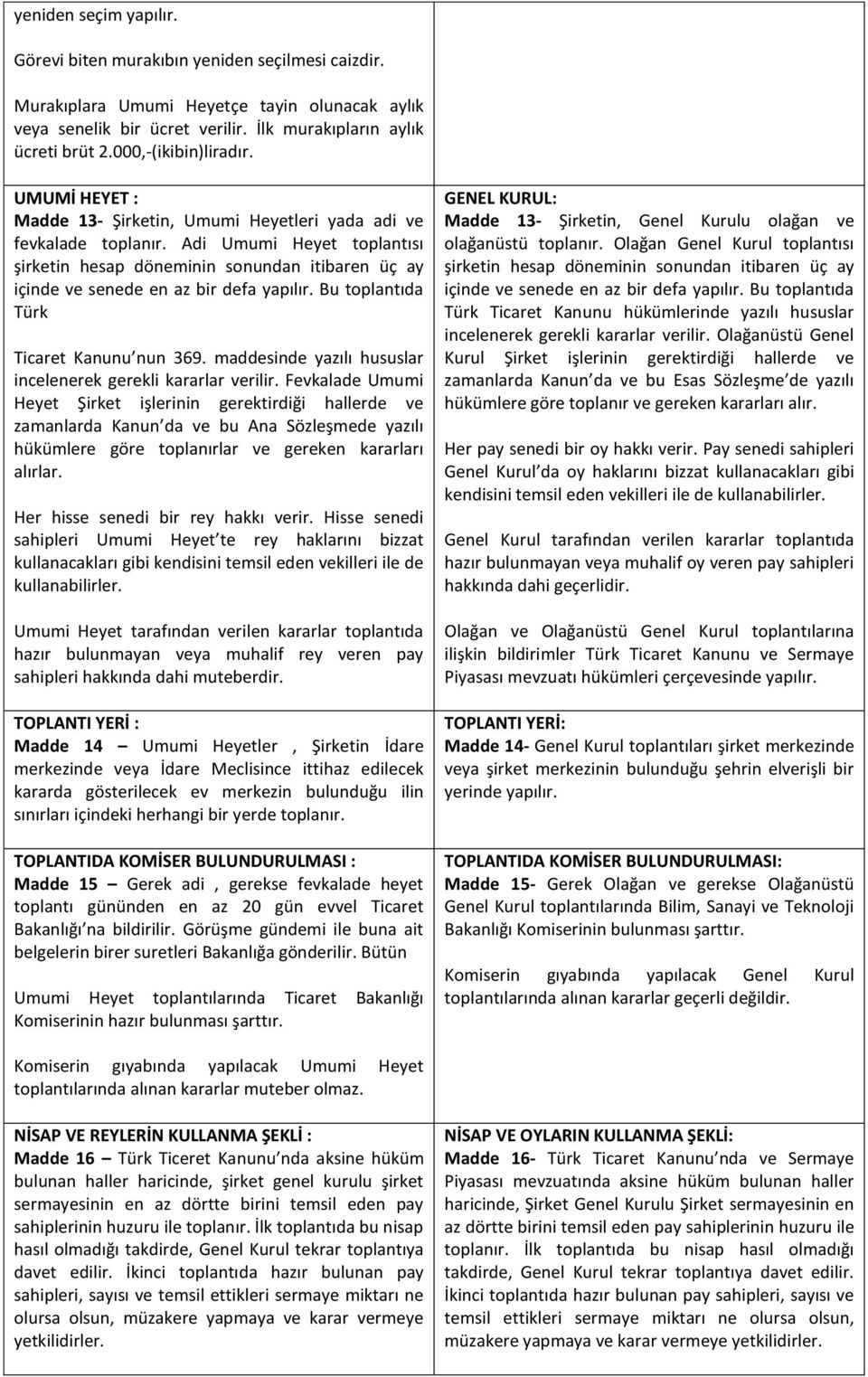 Adi Umumi Heyet toplantısı şirketin hesap döneminin sonundan itibaren üç ay içinde ve senede en az bir defa yapılır. Bu toplantıda Türk Ticaret Kanunu nun 369.