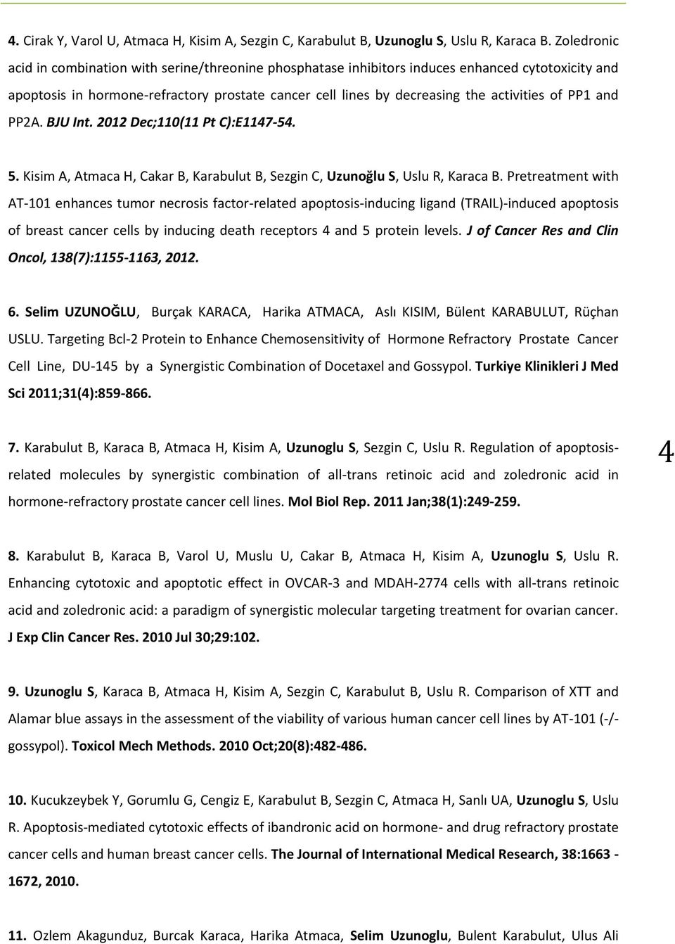 of PP1 and PP2A. BJU Int. 2012 Dec;110(11 Pt C):E1147-54. 5. Kisim A, Atmaca H, Cakar B, Karabulut B, Sezgin C, Uzunoğlu S, Uslu R, Karaca B.