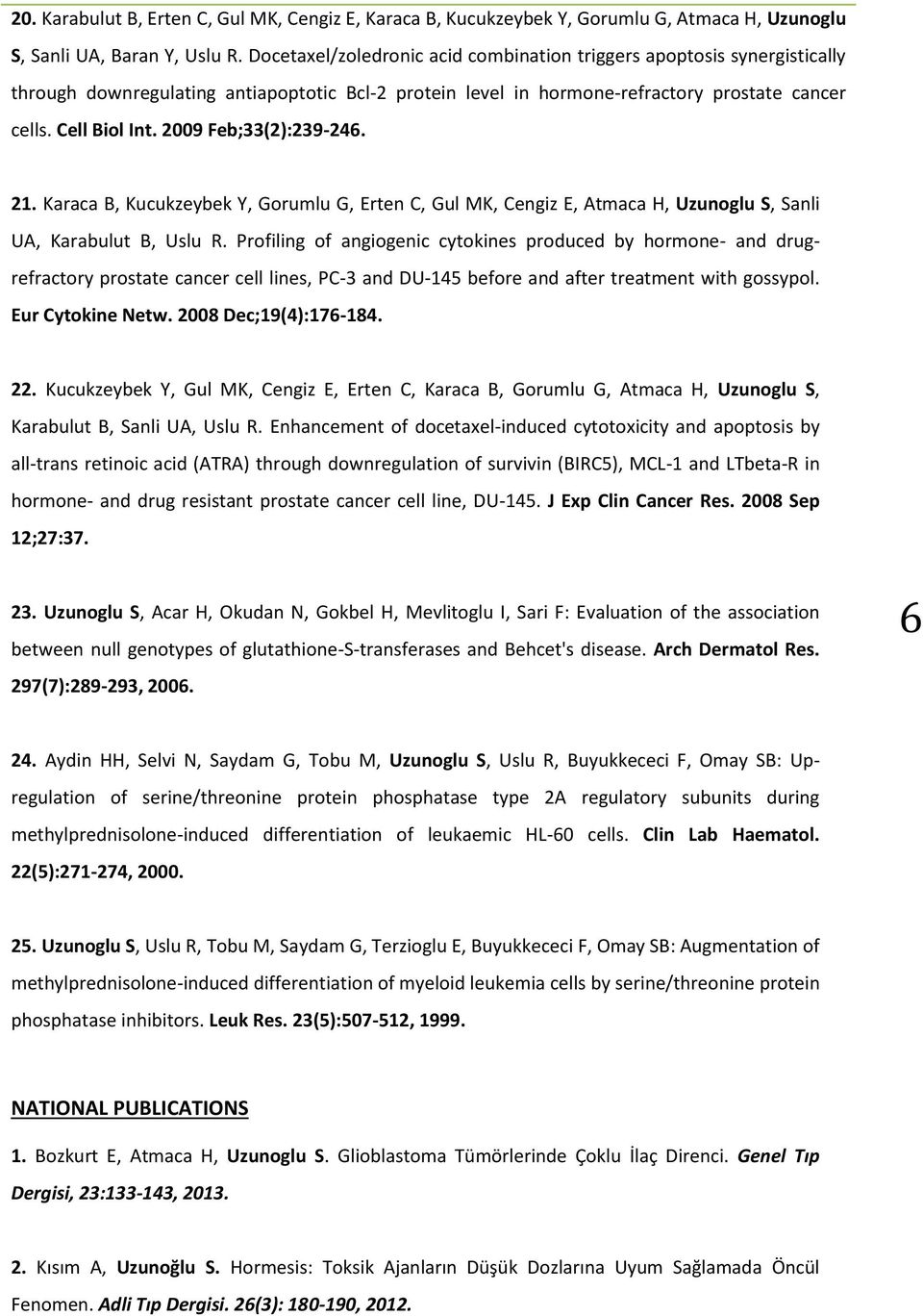 2009 Feb;33(2):239-246. 21. Karaca B, Kucukzeybek Y, Gorumlu G, Erten C, Gul MK, Cengiz E, Atmaca H, Uzunoglu S, Sanli UA, Karabulut B, Uslu R.