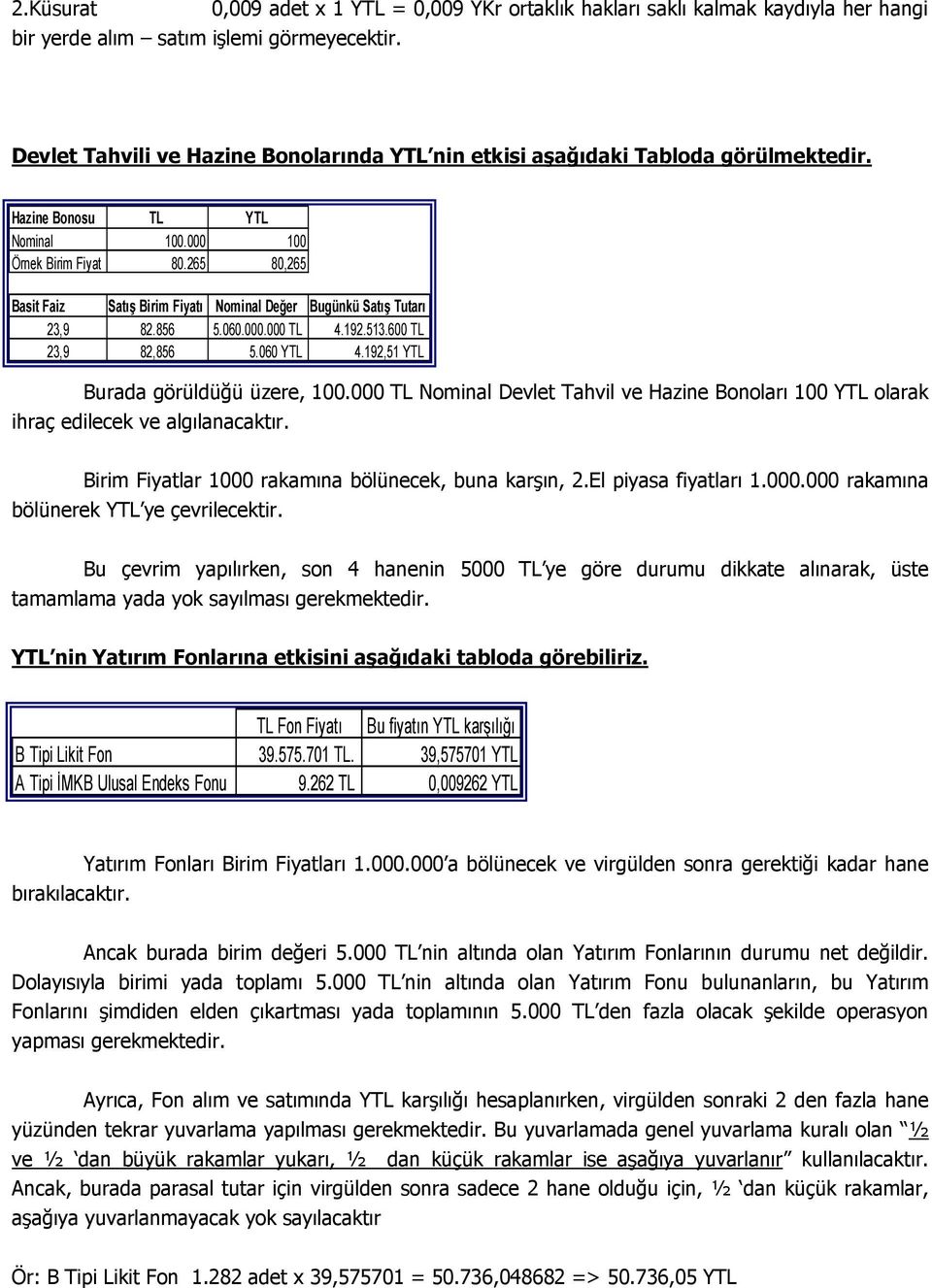 000 100 Örnek Birim Fiyat 80.265 80,265 Basit Faiz Satış Birim Fiyatı Nominal Değer Bugünkü Satış Tutarı 23,9 82.856 5.060.000.000 TL 4.192.513.600 TL 23,9 82,856 5.060 YTL 4.