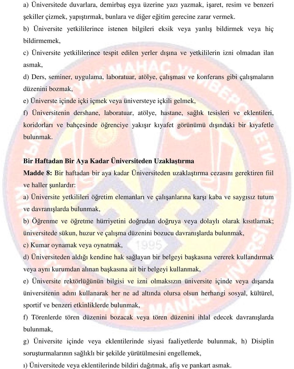 Ders, seminer, uygulama, laboratuar, atölye, çalışması ve konferans gibi çalışmaların düzenini bozmak, e) Üniverste içinde içki içmek veya üniversteye içkili gelmek, f) Üniversitenin dershane,