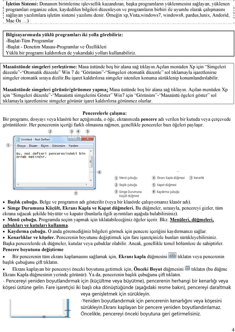 Örneğin xp,vista,windows7, windows8, pardus,lunix, Andorid, Mac Os ) Bilgisayarımızda yüklü programları iki yolla görebiliriz: -Başlat-Tüm Programlar -Başlat - Denetim Masası-Programlar ve