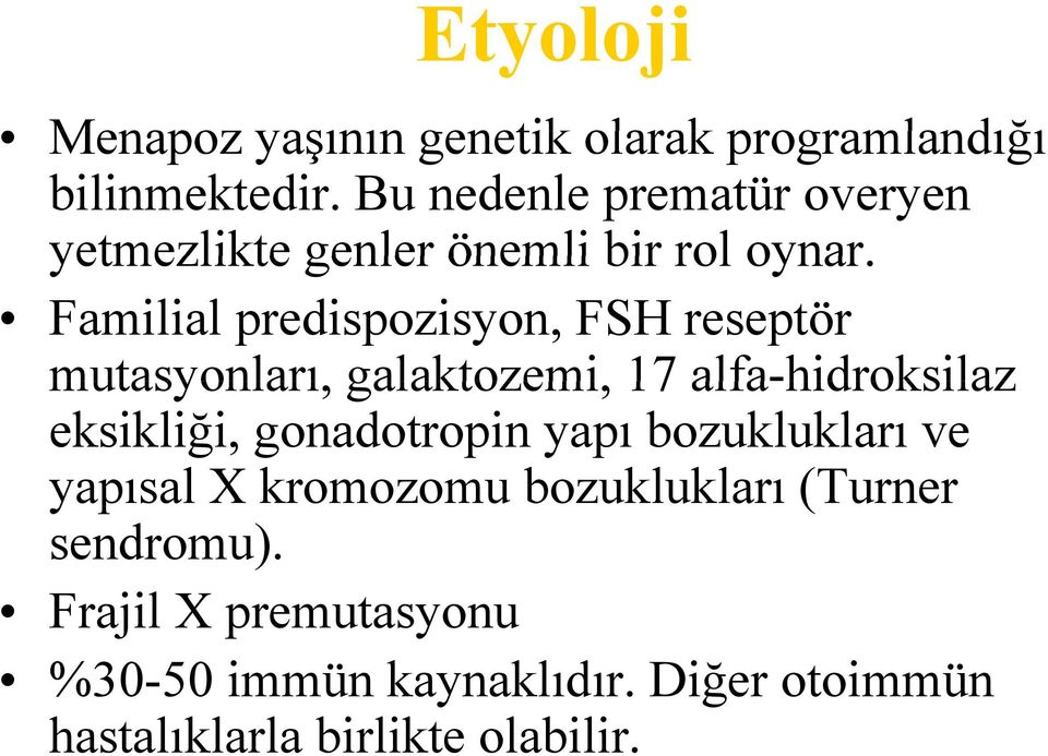 Familial predispozisyon, FSH reseptör mutasyonları, galaktozemi, 17 alfa-hidroksilaz eksikliği,