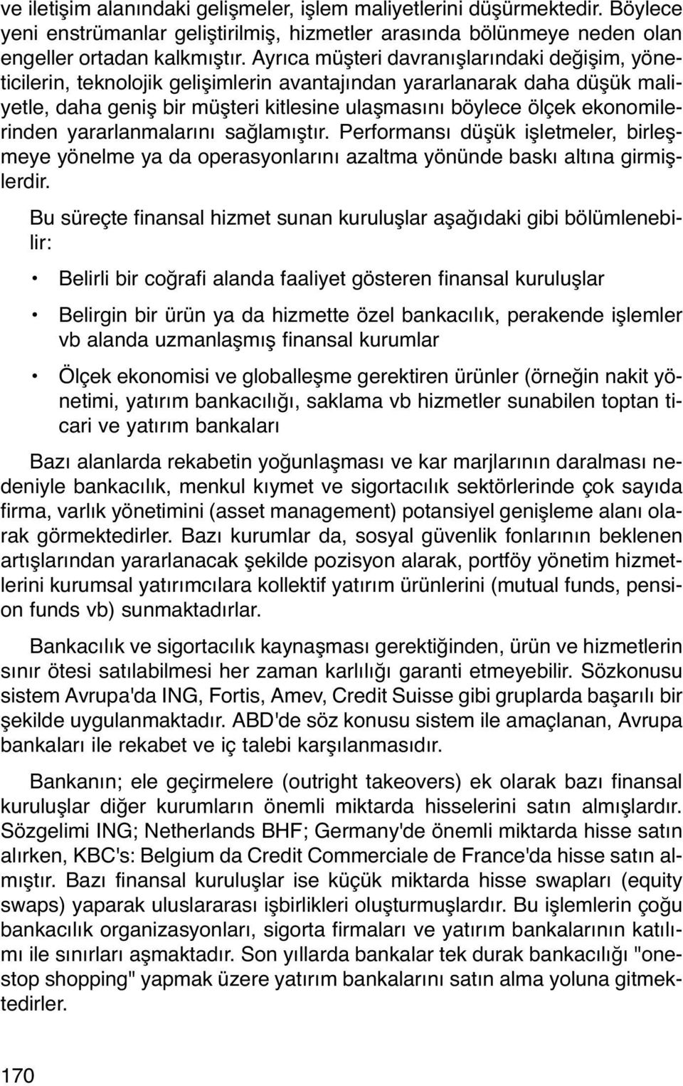 ekonomilerinden yararlanmalarını sağlamıştır. Performansı düşük işletmeler, birleşmeye yönelme ya da operasyonlarını azaltma yönünde baskı altına girmişlerdir.