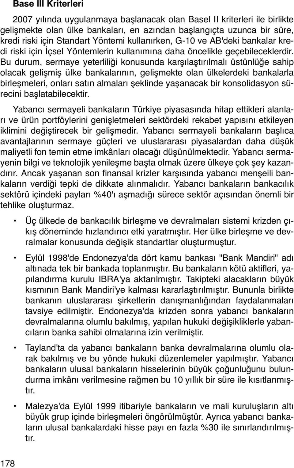 Bu durum, sermaye yeterliliği konusunda karşılaştırılmalı üstünlüğe sahip olacak gelişmiş ülke bankalarının, gelişmekte olan ülkelerdeki bankalarla birleşmeleri, onları satın almaları şeklinde