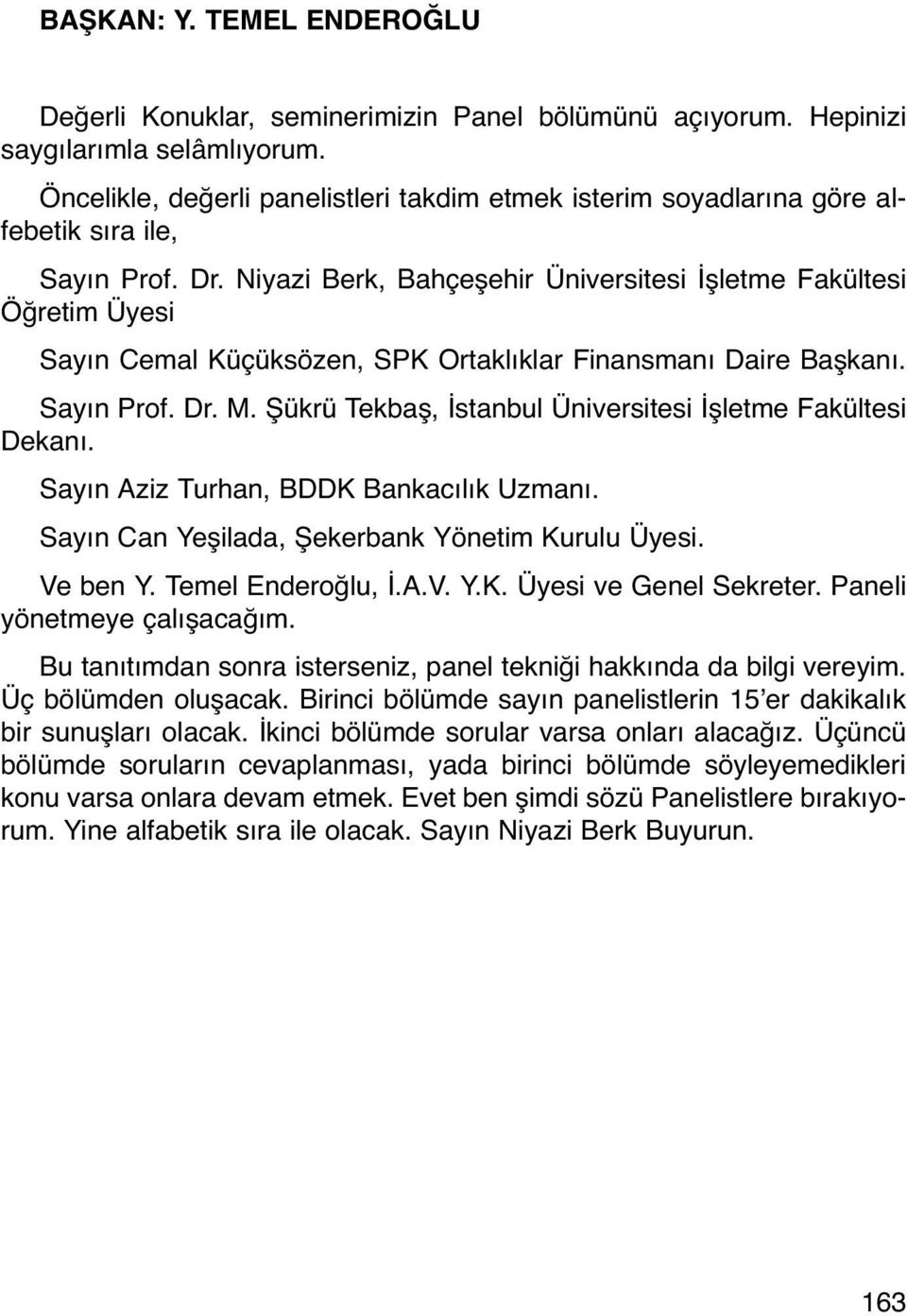 Niyazi Berk, Bahçeşehir Üniversitesi İşletme Fakültesi Öğretim Üyesi Sayın Cemal Küçüksözen, SPK Ortaklıklar Finansmanı Daire Başkanı. Sayın Prof. Dr. M.