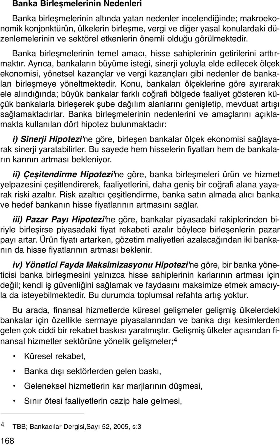 Ayrıca, bankaların büyüme isteği, sinerji yoluyla elde edilecek ölçek ekonomisi, yönetsel kazançlar ve vergi kazançları gibi nedenler de bankaları birleşmeye yöneltmektedir.