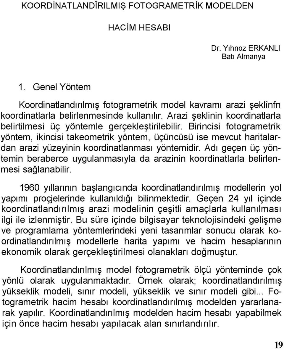 Birincisi fotogrametrik yöntem, ikincisi takeometrik yöntem, üçüncüsü ise mevcut haritalardan arazi yüzeyinin koordinatlanması yöntemidir.